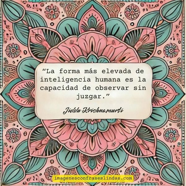 La forma más elevada de inteligencia humana es la capacidad de observar sin juzgar